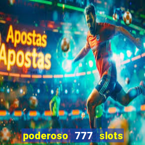 poderoso 777 slots paga mesmo